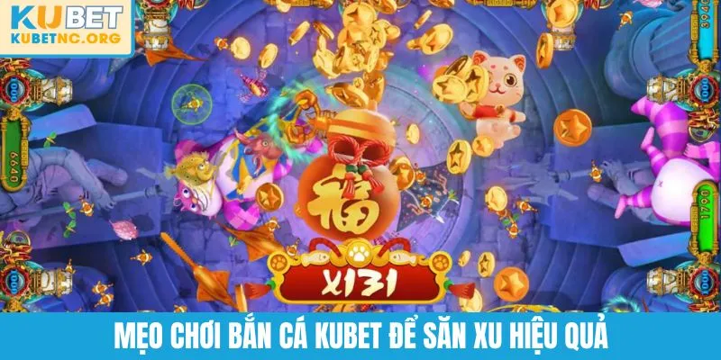Mẹo chơi bắn cá KUBET để săn xu hiệu quả