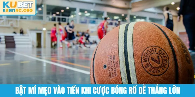 Bật mí mẹo vào tiền khi cược bóng rổ dễ thắng lớn