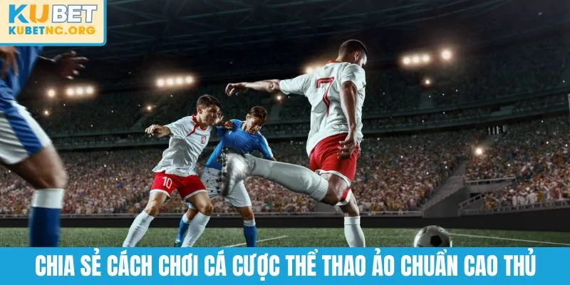 Chia sẻ cách chơi cá cược thể thao ảo chuẩn cao thủ