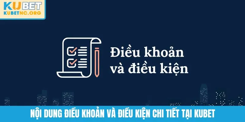 Nội dung điều khoản và điều kiện chi tiết tại KUBET
