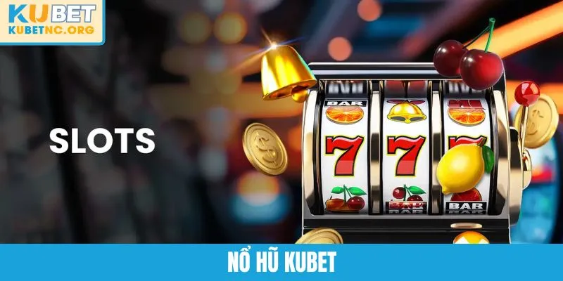 Nổ Hũ KUBET - Cơ Hội Bùng Nổ Jackpot Lớn Khi Quay Slot