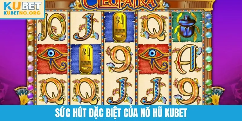 Sức hút đặc biệt của nổ hũ KUBET