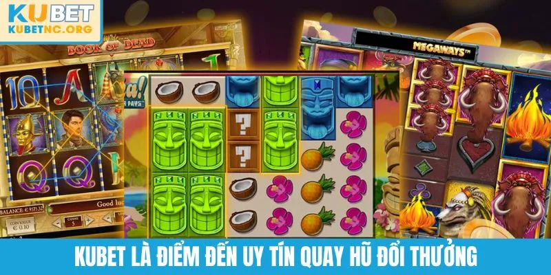 KUBET là điểm đến uy tín quay hũ đổi thưởng