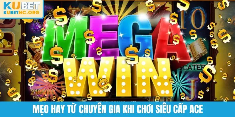 Mẹo hay từ chuyên gia khi chơi Siêu Cấp ACE