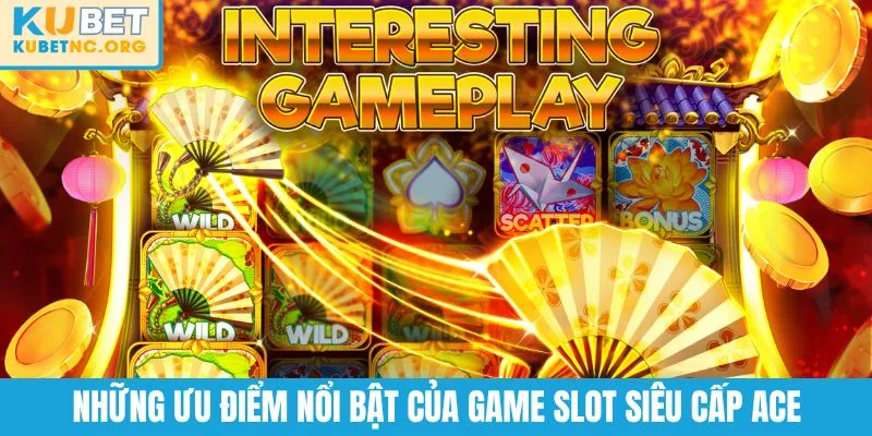 Những ưu điểm nổi bật của game slot Siêu Cấp ACE