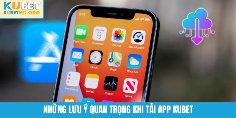 Những lưu ý quan trọng khi tải app KUBET