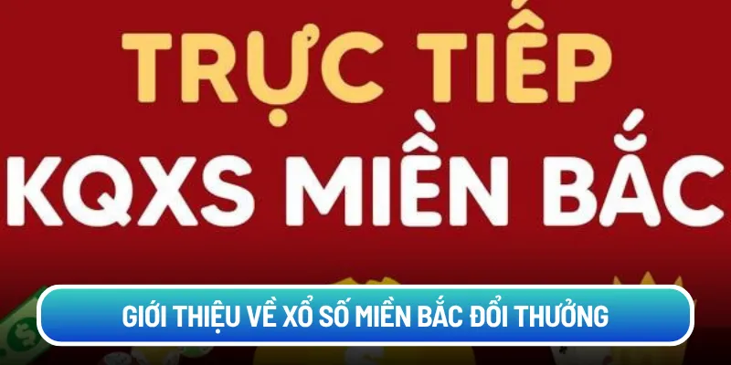 Giới thiệu về xổ số miền Bắc đổi thưởng