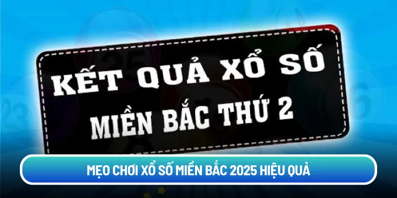 Mẹo chơi xổ số miền Bắc 2025 hiệu quả