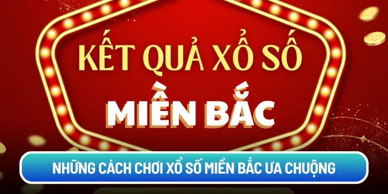 Những cách chơi xổ số miền Bắc ưa chuộng